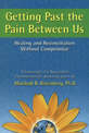 Getting Past the Pain Between Us: Healing and Reconciliation Without Compromise