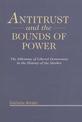 Antitrust and the Bounds of Power: The Dilemma of Liberal Democracy in the History of the Market