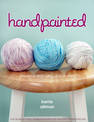 Handpainted: A Guide to Working with Unique Yarn