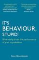 It's Behaviour, Stupid!: What Really Drives the Performance of Your Organisation