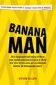 Banana Man: The Inspirational Story of How One Man's Mission to Save a Child Led Him to Become an Accidental Father to a Thousan