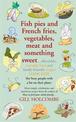 Fish Pies and French Fries, Vegetables, Meat and Something Sweet ...: Affordable, Everyday Food and Family-friendly Recipes Made