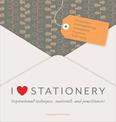 I Love Stationery: Inspirational Techniques, Materials, and Practitioners