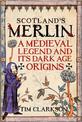 Scotland's Merlin: A Medieval Legend and its Dark Age Origins