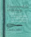 Forgotten Skills of Cooking: 700 Recipes Showing You Why the Time-honoured Ways Are the Best