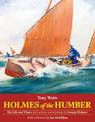 Holmes of the Humber: His Life and Times