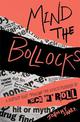 Mind the Bollocks: A riotous rant through the ridiculousness of Rock'n'Roll