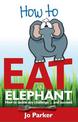 How to Eat an Elephant: How to Tackle Any Challenge...and Succeed