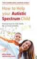 How to Help Your Autistic Spectrum Child: Practical Ways to Make Family Life Run More Smoothly