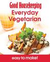 Good Housekeeping Easy To Make! Everyday Vegetarian: Over 100 Triple-Tested Recipes (Good Housekeeping)