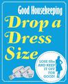 Good Housekeeping Drop a Dress Size: Lose 5lbs and keep it off for good! (Good Housekeeping)