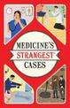 Medicine's Strangest Cases: Extraordinary but true stories from over five centuries of medical history