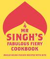 Mr Singh's Fabulous Fiery Cookbook: Anglo-Asian fusion recipes with bite