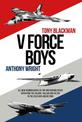 V Force Boys: All New Reminiscences by Air and Ground Crews operating the Vulcan, Victor and Valiant in the Cold War