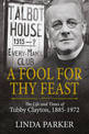 A Fool for Thy Feast: The Life and Times of Tubby Clayton, 1885-1972