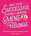 How to Be Successful Without Hurting Men's Feelings: Non-threatening Leadership Strategies for Women