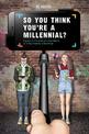 So You Think You're a Millennial?: A Guide to the Trials and Tribulations of Today's Twenty-Somethings