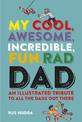 My Cool, Awesome, Incredible, Fun, Rad Dad: An Illustrated Tribute to All the Dads out There