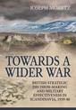 Towards a Wider War: British Strategic Decision-Making and Military Effectiveness in Scandinavia, 1939-40