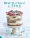 Have Your Cake and Eat It: Nutritious, Delicious Recipes for Healthier, Everyday Baking