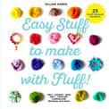 Easy Stuff to Make with Fluff: FELT * WEAVE * SPIN * KNIT * CROCHET - Crafting with Wooltops and Yarns