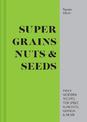 Super Grains, Nuts & Seeds: Truly modern recipes for spelt, almonds, quinoa & more