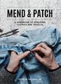 Mend & Patch: A handbook to repairing clothes and textiles