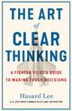 The Art of Clear Thinking: A Fighter Pilot's Guide to Making Tough Decisions