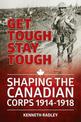 Get Tough Stay Tough: Shaping the Canadian Corps 1914-1918