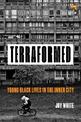 Terraformed: Young Black Lives in the Inner City