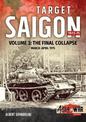 Target Saigon: the Fall of South Vietnam: Volume 3 - the Final Collapse (March - April 1975)