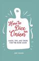 How to Dice an Onion: Hacks, Tips, and Tricks for the Home Cook