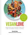 Vegan Love: Create quick, easy, everyday meals with a veg + a protein + a sauce + a topping - MORE THAN 100 VEGGIE FOCUSED RECIP