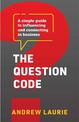 The Question Code: A simple guide to influencing and connecting in business