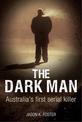 Dark Man: Australia'S First Serial Killer