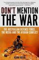 Don't Mention the War: The Australian Defence Force, the Media and the Afghan Conflict