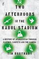 Two Afternoons in the Kabul Stadium: A History of Afghanistan Through Clothes, Carpets and the Camera