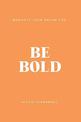 Be Bold: Manifest Your Dream Life