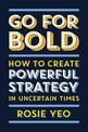 Go For Bold: How to create powerful strategy in uncertain times