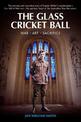 The Glass Cricket Ball: War. Art. Sacrifice