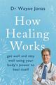 How Healing Works: Get well and stay well using your body's power to heal itself