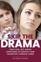 Skip The Drama: Practical, Get-Ahead Strategies to Survive Your Daughter's Teenage Years