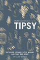 Tipsy: The Guide to Wine, Beer, Whiskey, Gin, Sake and Much More