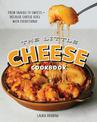 Little Cheese Cookbook: From snacks to sweets - because cheese goes with everything!