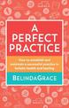 A Perfect Practice: How to Establish and Maintain a Successful Practice in Holistic Health and Healing