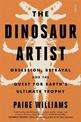 The Dinosaur Artist: obsession, betrayal, and the quest for Earth's ultimate trophy