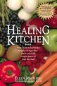 The Healing Kitchen: From Tea Tin to Fruit Basket, Breadbox to Veggie Bin-How to Unlock the Curative Powers of Foods that Heal!