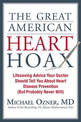 The Great American Heart Hoax: Lifesaving Advice Your Doctor Should Tell You About Heart Disease Prevention (But Probably Never