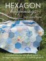 HEXAGON Happenings: Complete step-by-step photo guide to hexagon techniques with 15 quilts & projects