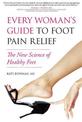 Every Woman's Guide to Foot Pain Relief: The New Science of Healthy Feet